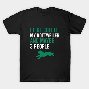 I like coffee my rottweiler and maybe 3 people - Rottweilers Quotes T-Shirt